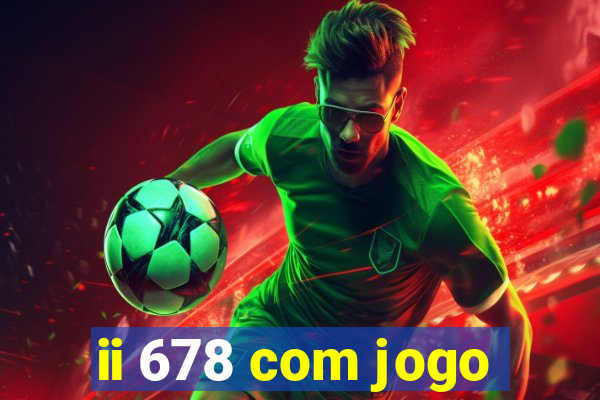 ii 678 com jogo